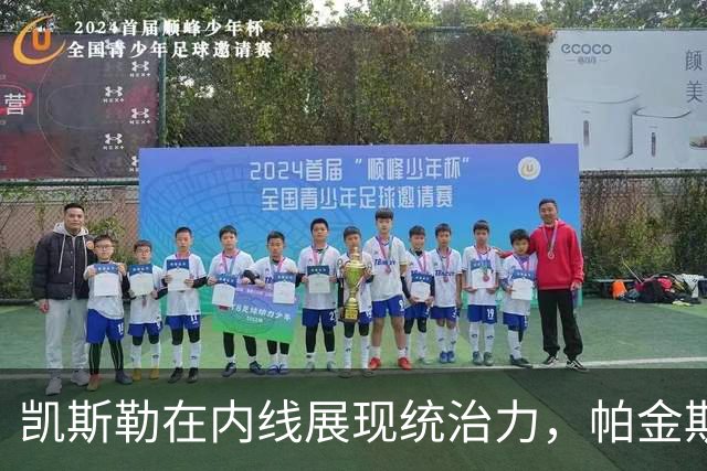 凯斯勒在内线展现统治力，帕金斯高度赞扬其表现